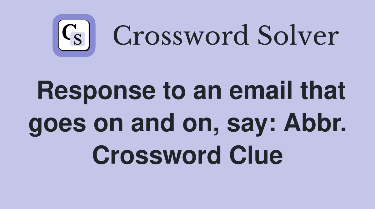 Response to an email that goes on and on, say: Abbr. Crossword Clue