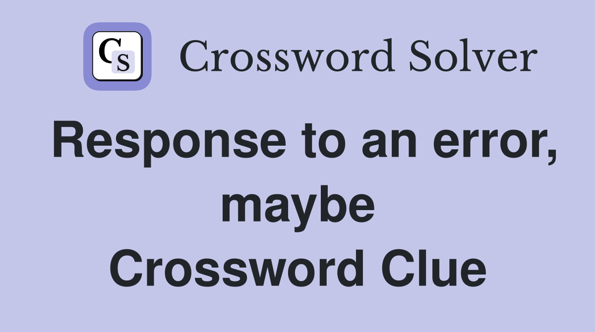 Response to an error, maybe Crossword Clue