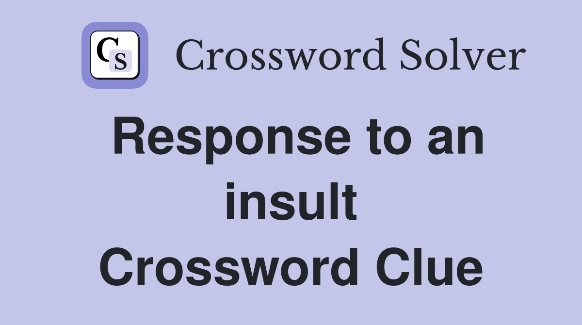Response to an insult Crossword Clue