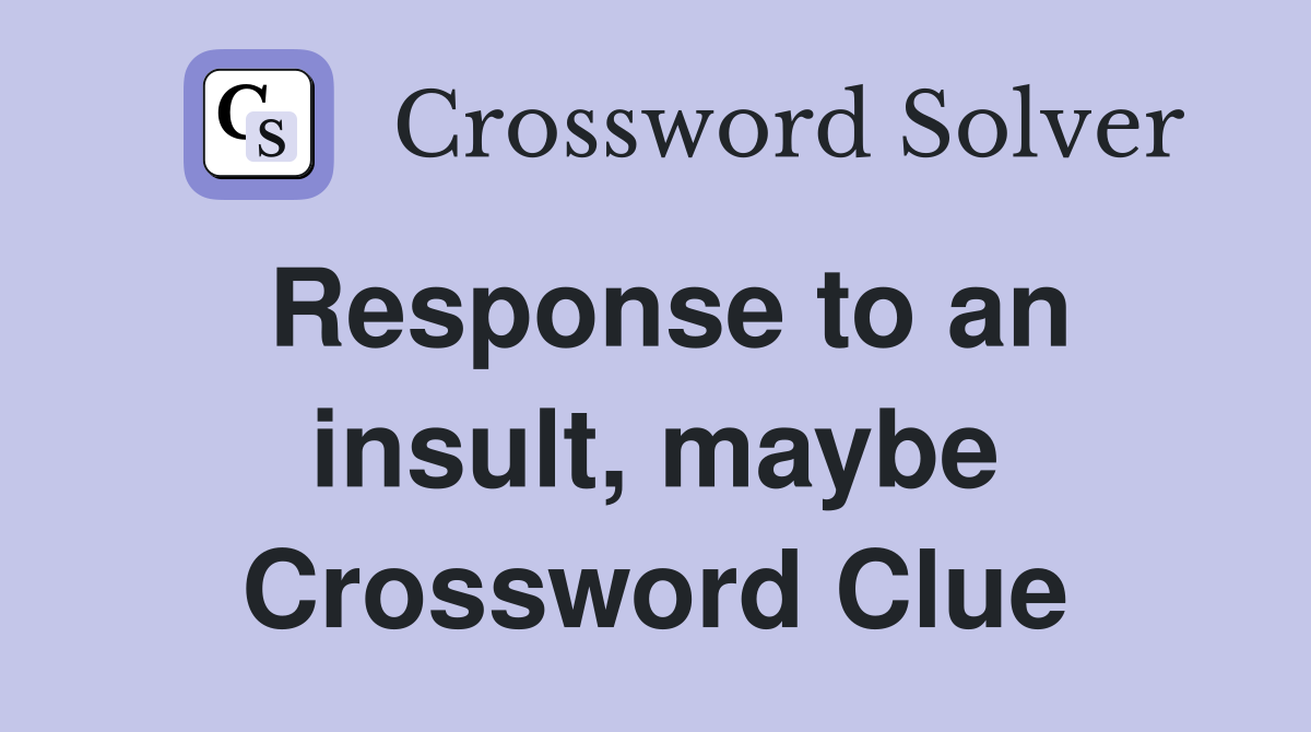 Response to an insult, maybe Crossword Clue