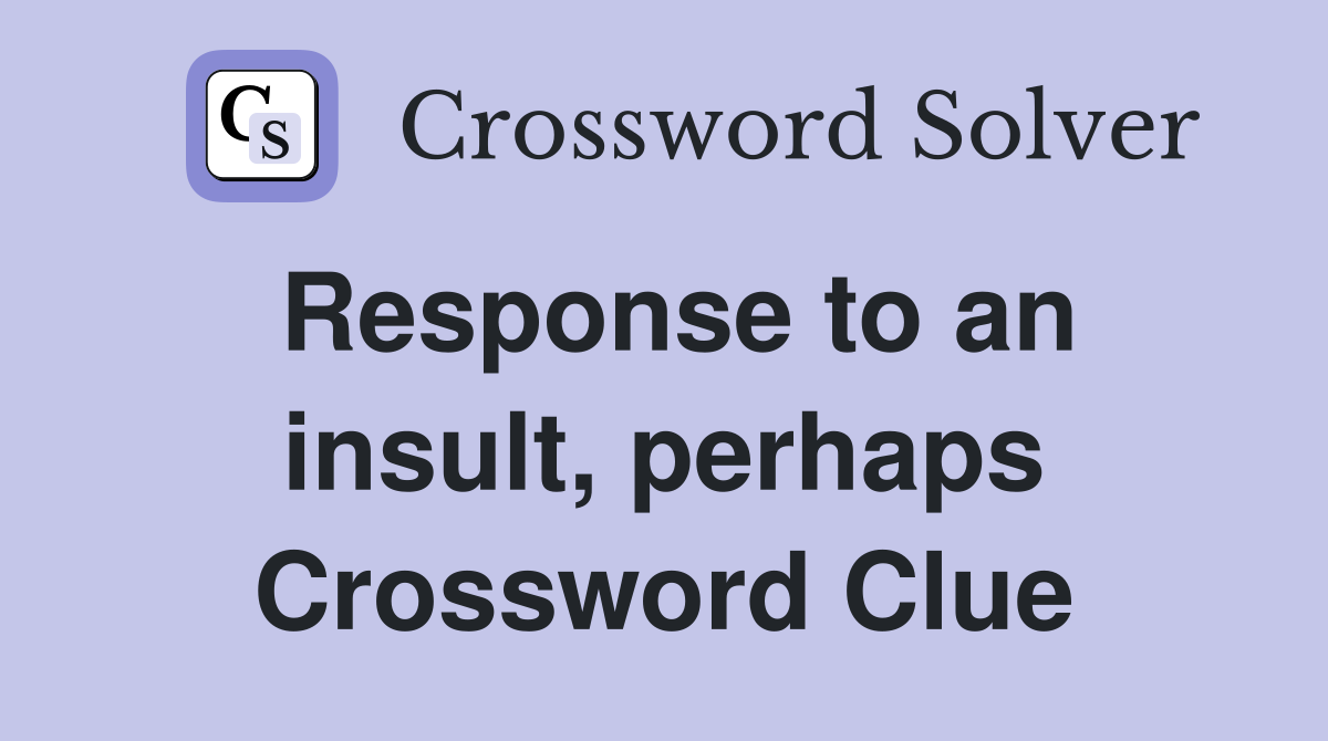 Response to an insult, perhaps Crossword Clue