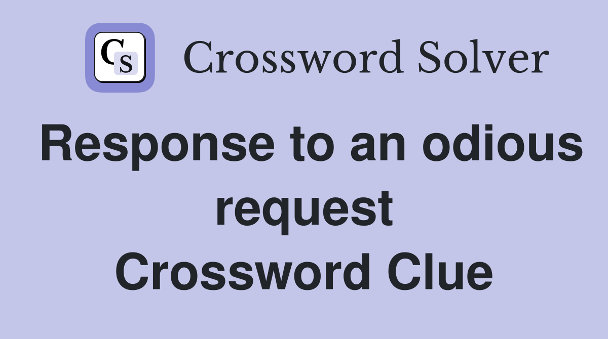 Response to an odious request Crossword Clue