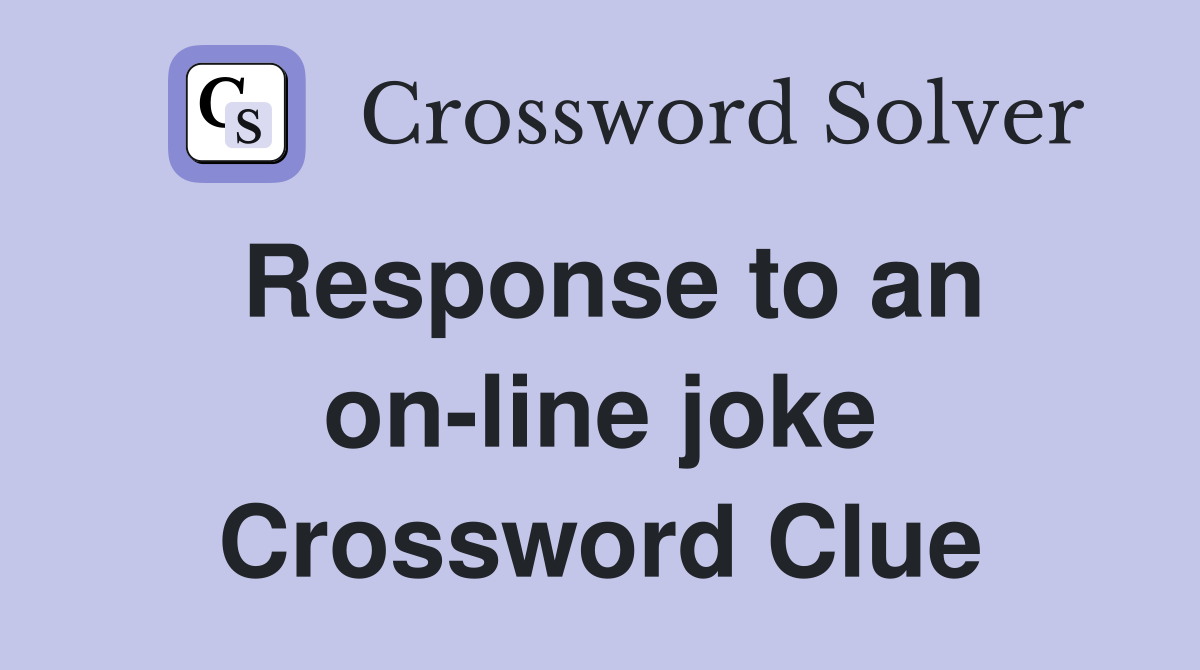 Response to an on-line joke Crossword Clue