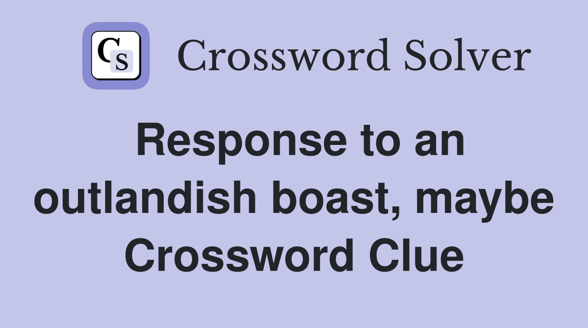 Response to an outlandish boast, maybe Crossword Clue
