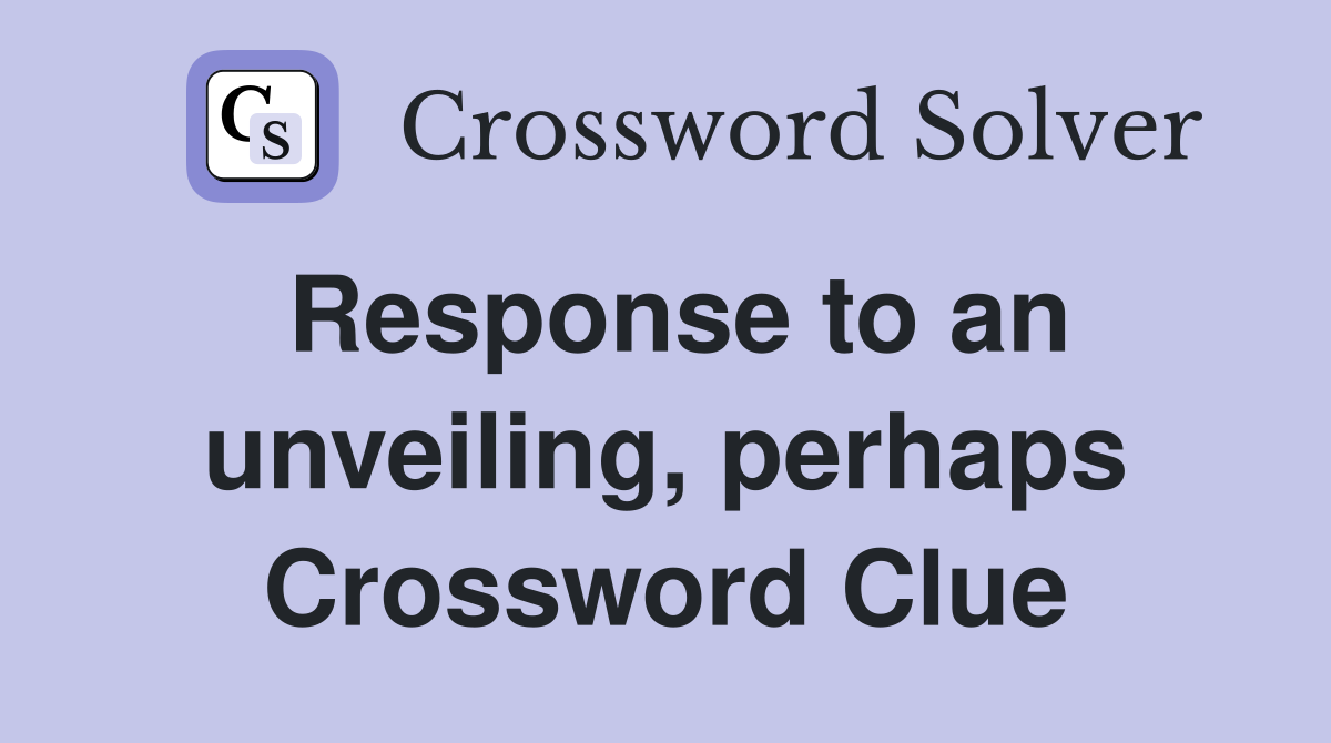 Response to an unveiling, perhaps Crossword Clue