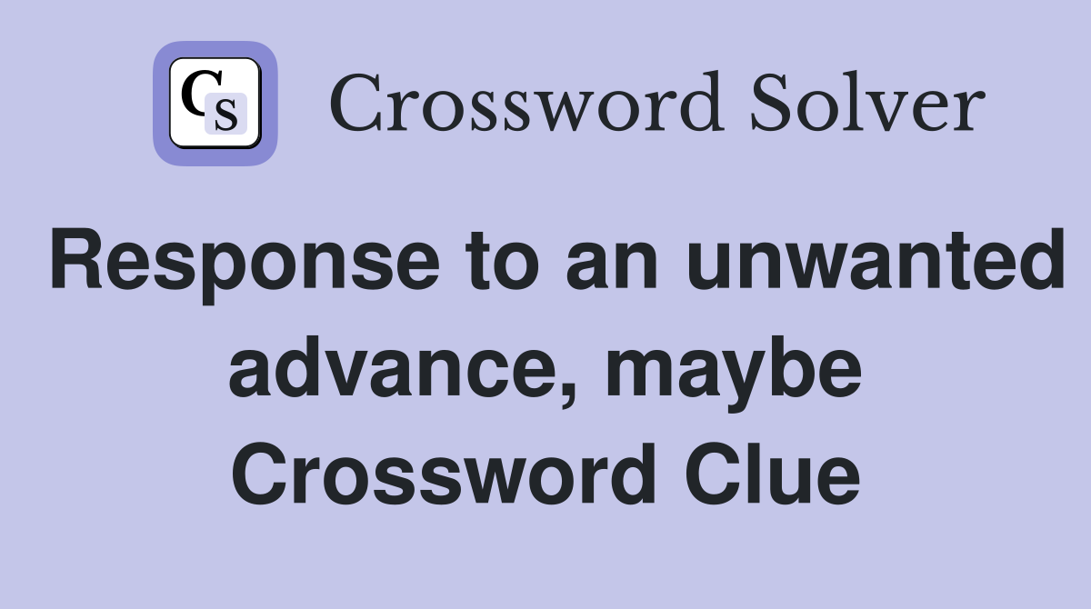 Response to an unwanted advance, maybe Crossword Clue