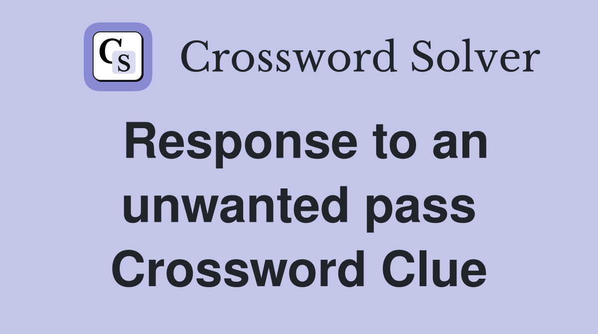 Response to an unwanted pass Crossword Clue