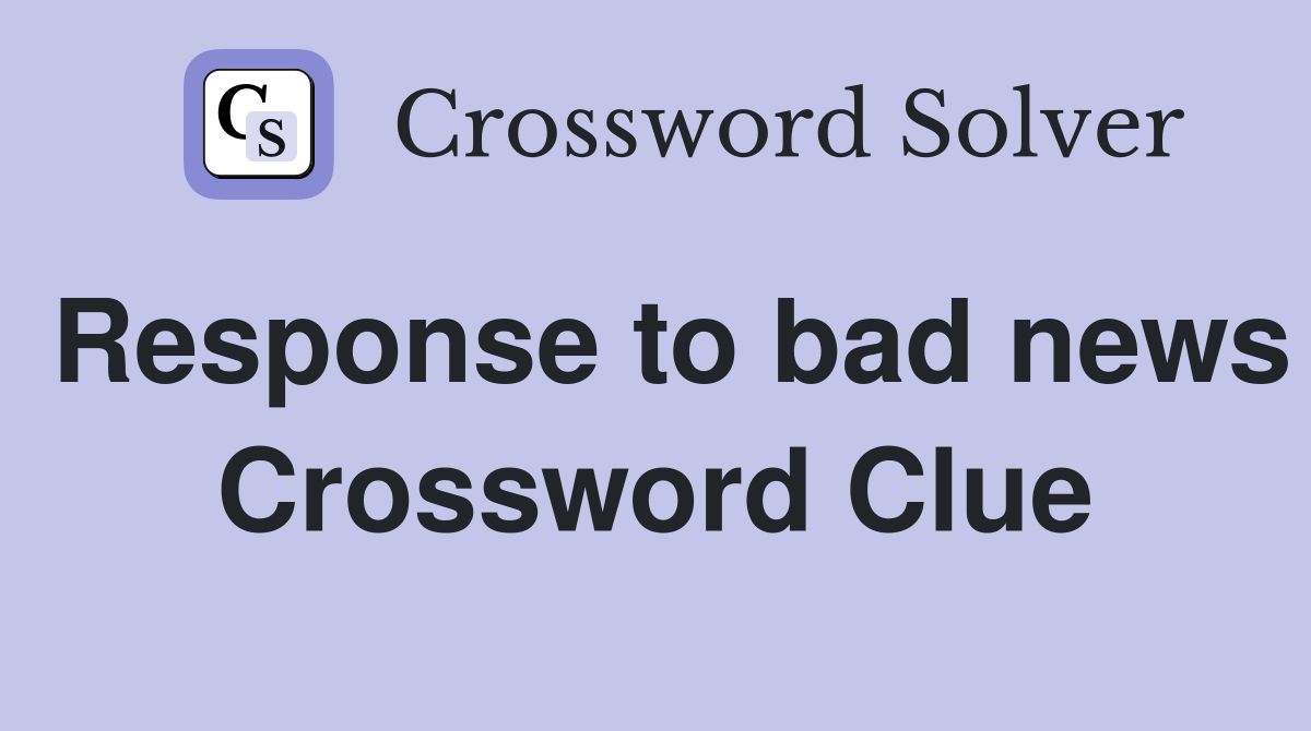 Response to bad news Crossword Clue