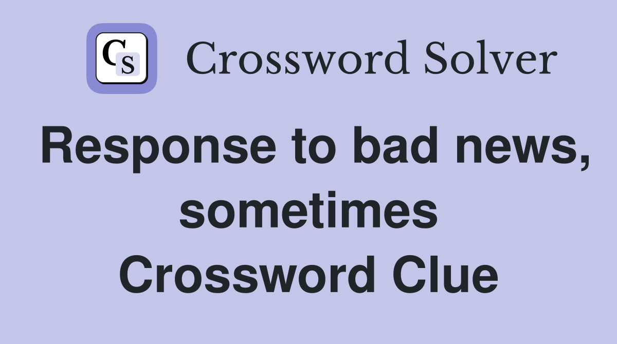 Response to bad news, sometimes Crossword Clue
