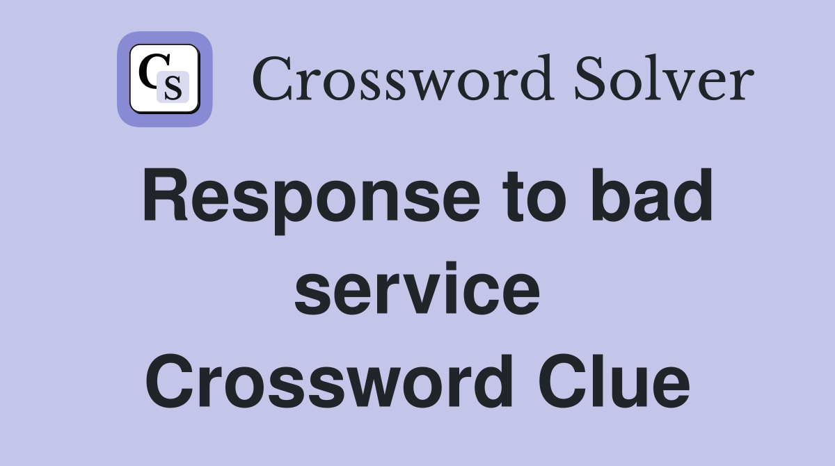 Response to bad service Crossword Clue