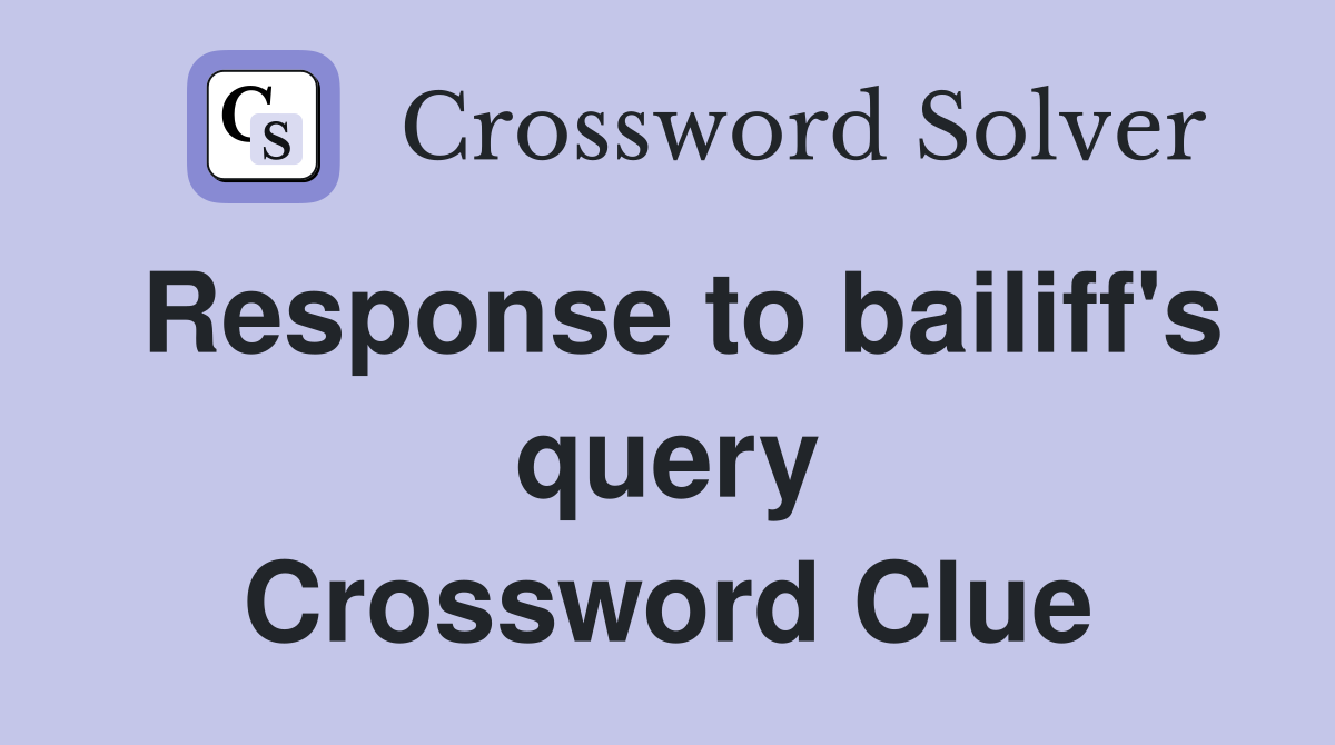 Response to bailiff's query Crossword Clue