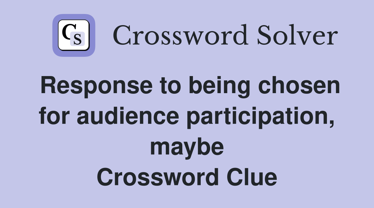 Response to being chosen for audience participation, maybe Crossword Clue