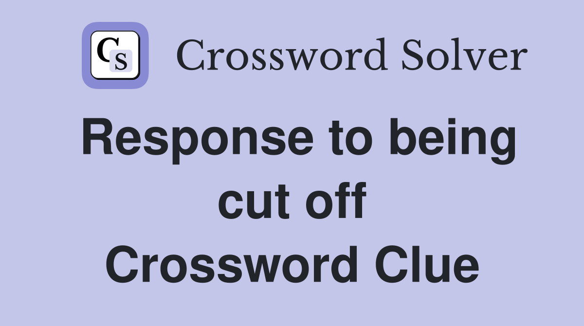 Response to being cut off Crossword Clue