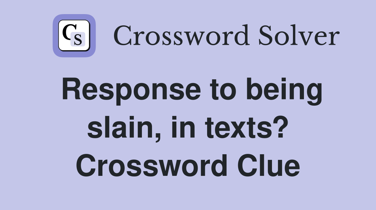 Response to being slain, in texts? Crossword Clue