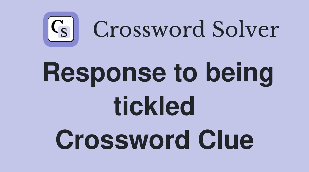 Response to being tickled Crossword Clue