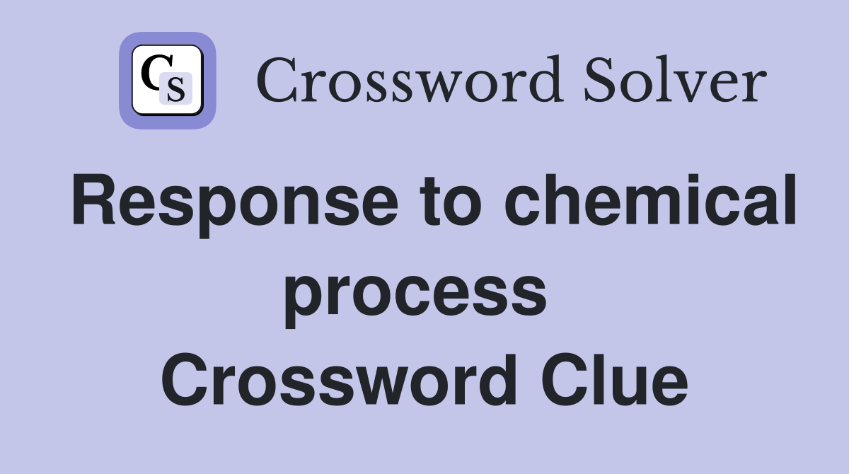 Response to chemical process  Crossword Clue
