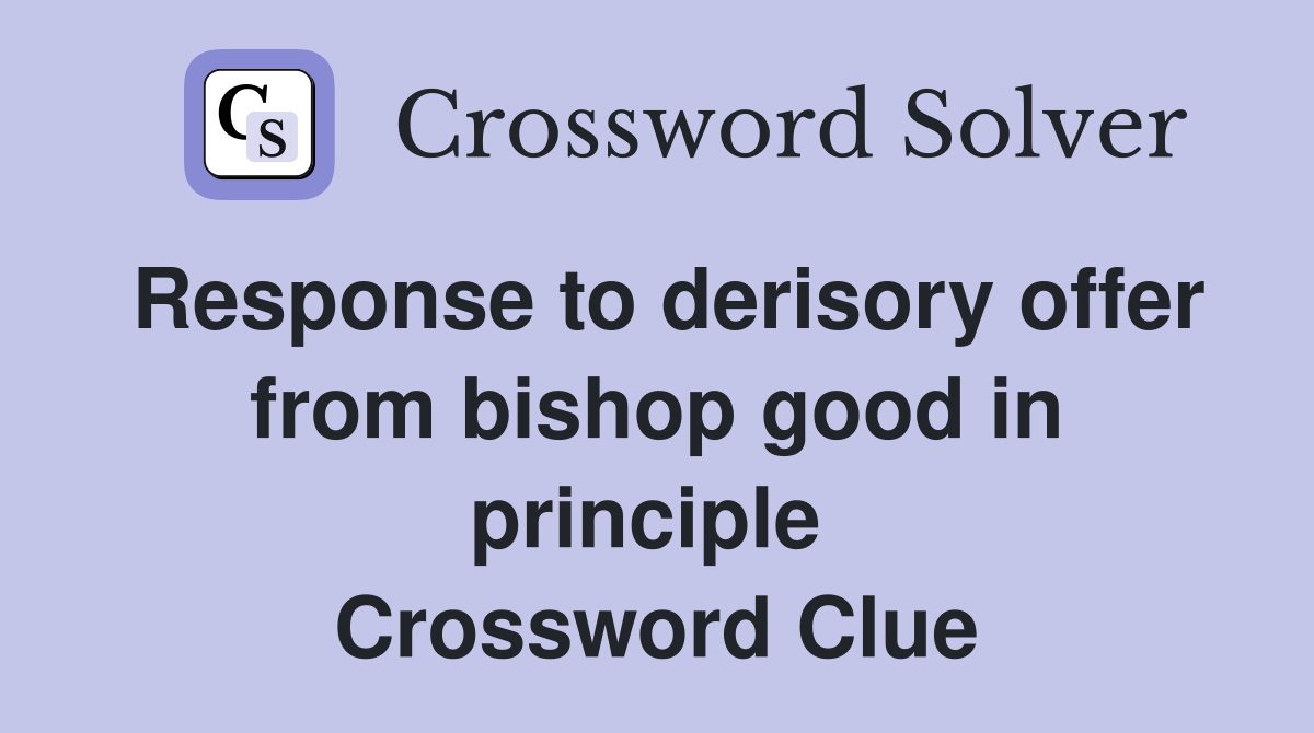 Response to derisory offer from bishop good in principle  Crossword Clue