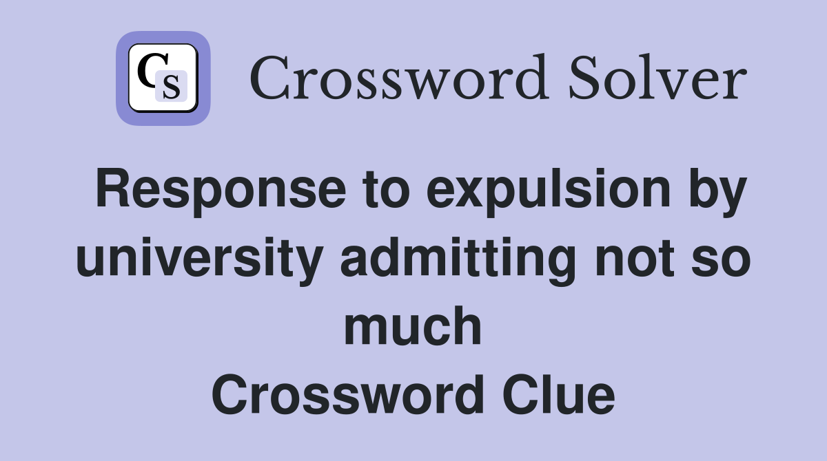 Response to expulsion by university admitting not so much Crossword Clue
