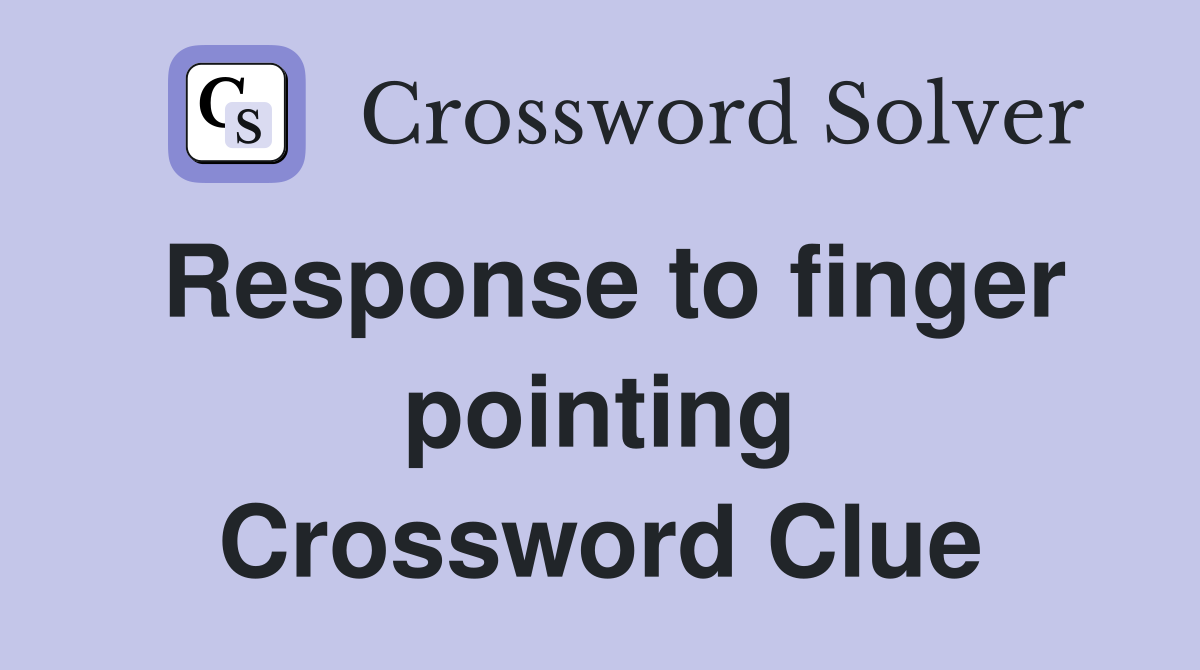 Response to finger pointing Crossword Clue