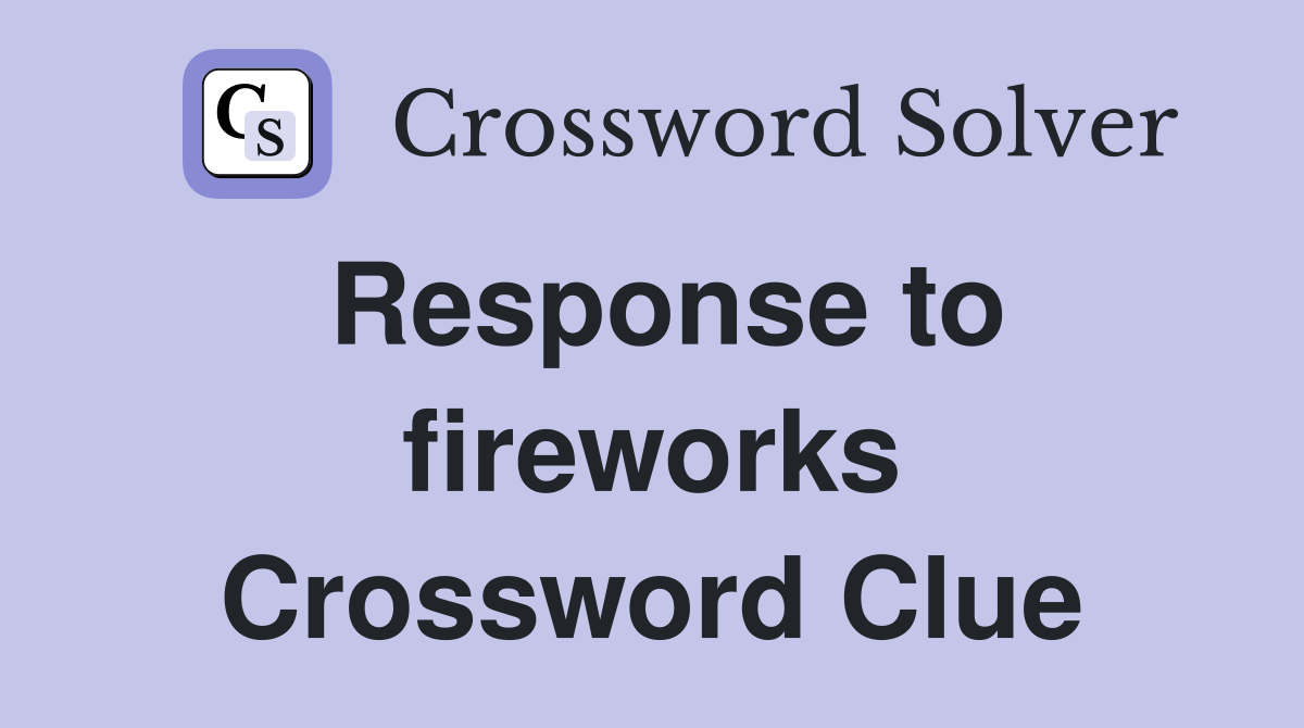 Response to fireworks Crossword Clue