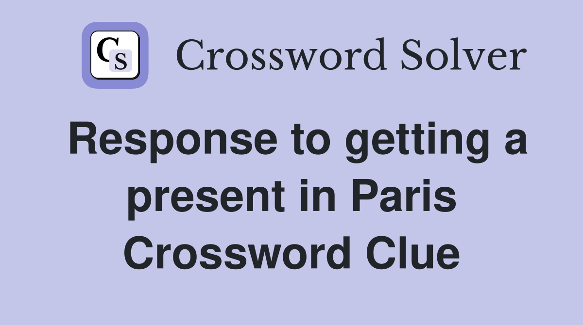 Response to getting a present in Paris Crossword Clue