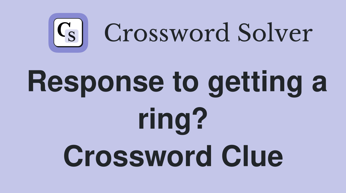 Response to getting a ring? Crossword Clue
