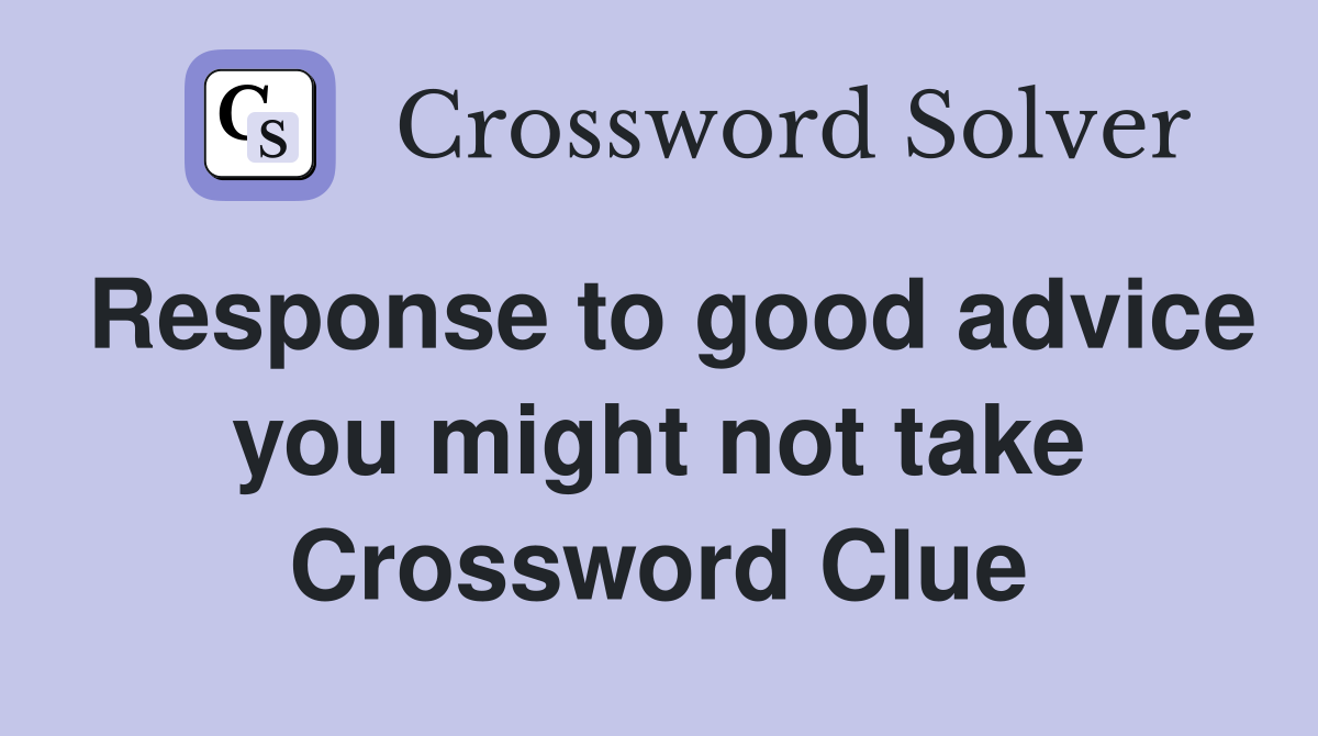 Response to good advice you might not take Crossword Clue