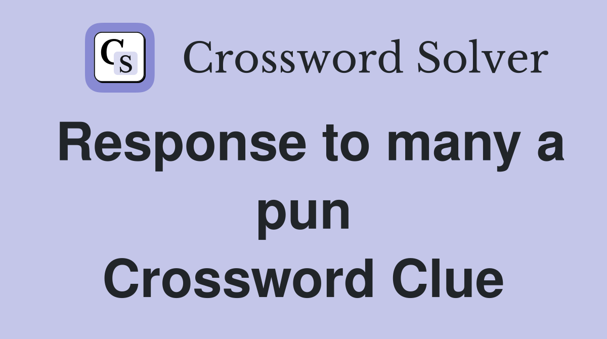 Response to many a pun Crossword Clue