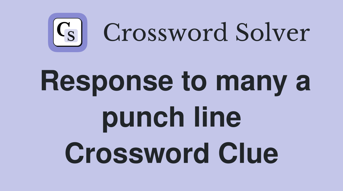 Response to many a punch line Crossword Clue