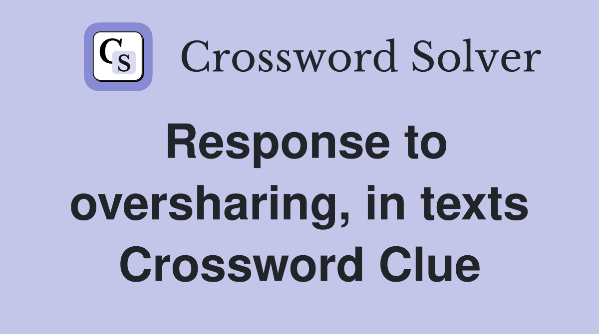 Response to oversharing, in texts Crossword Clue
