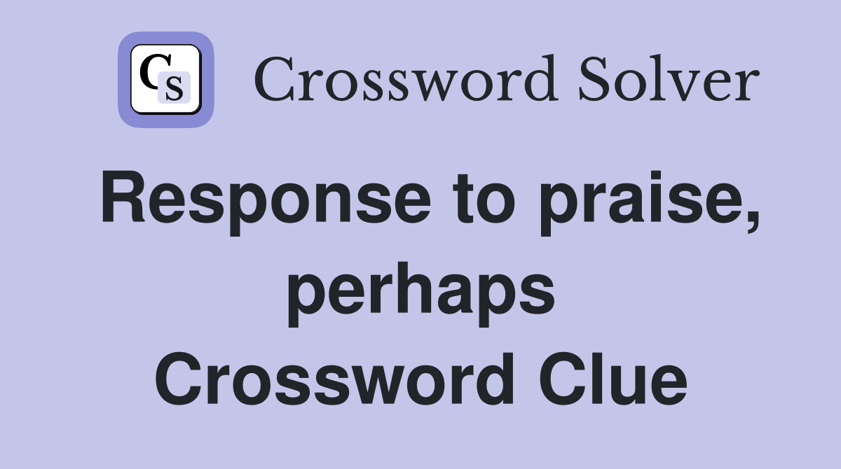 Response to praise, perhaps Crossword Clue