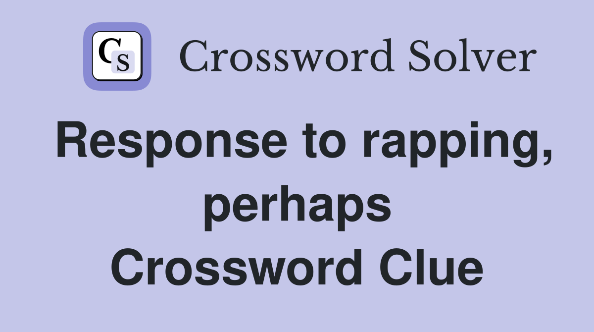 Response to rapping, perhaps Crossword Clue