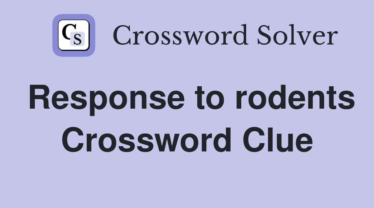 Response to rodents Crossword Clue