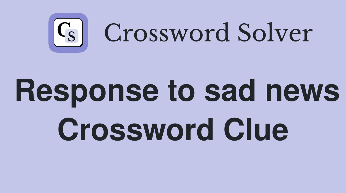 Response to sad news Crossword Clue