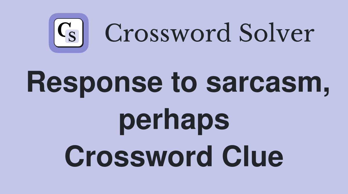 Response to sarcasm, perhaps Crossword Clue