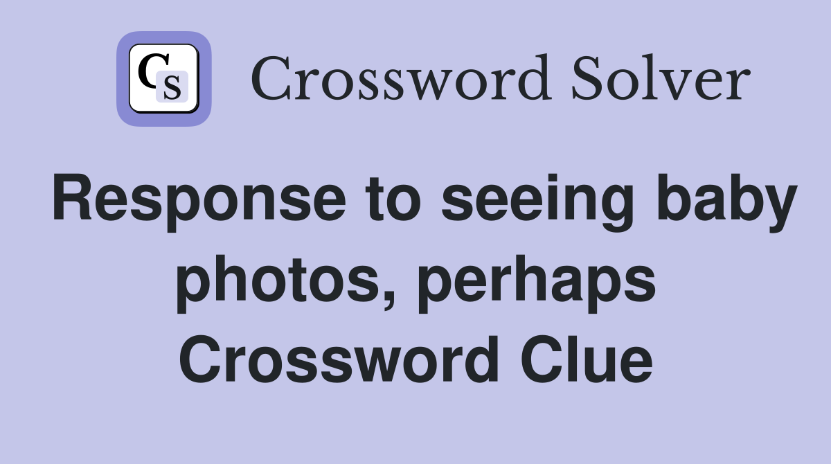 Response to seeing baby photos, perhaps Crossword Clue