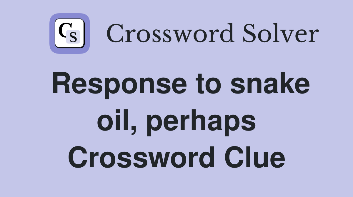 Response to snake oil, perhaps Crossword Clue