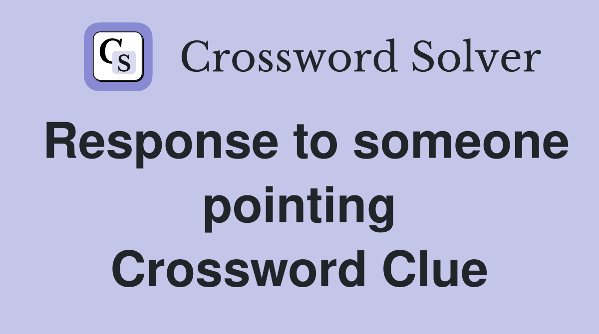 Response to someone pointing Crossword Clue