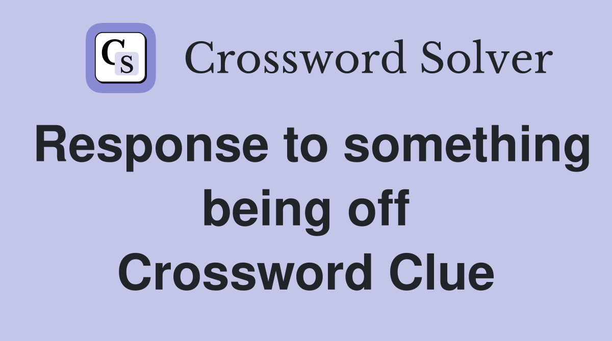 Response to something being off Crossword Clue