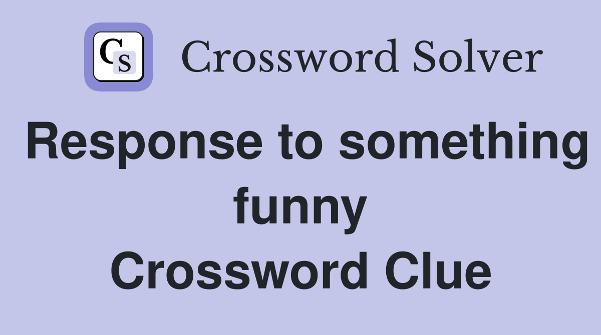 Response to something funny Crossword Clue