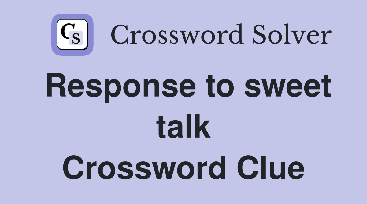 Response to sweet talk Crossword Clue