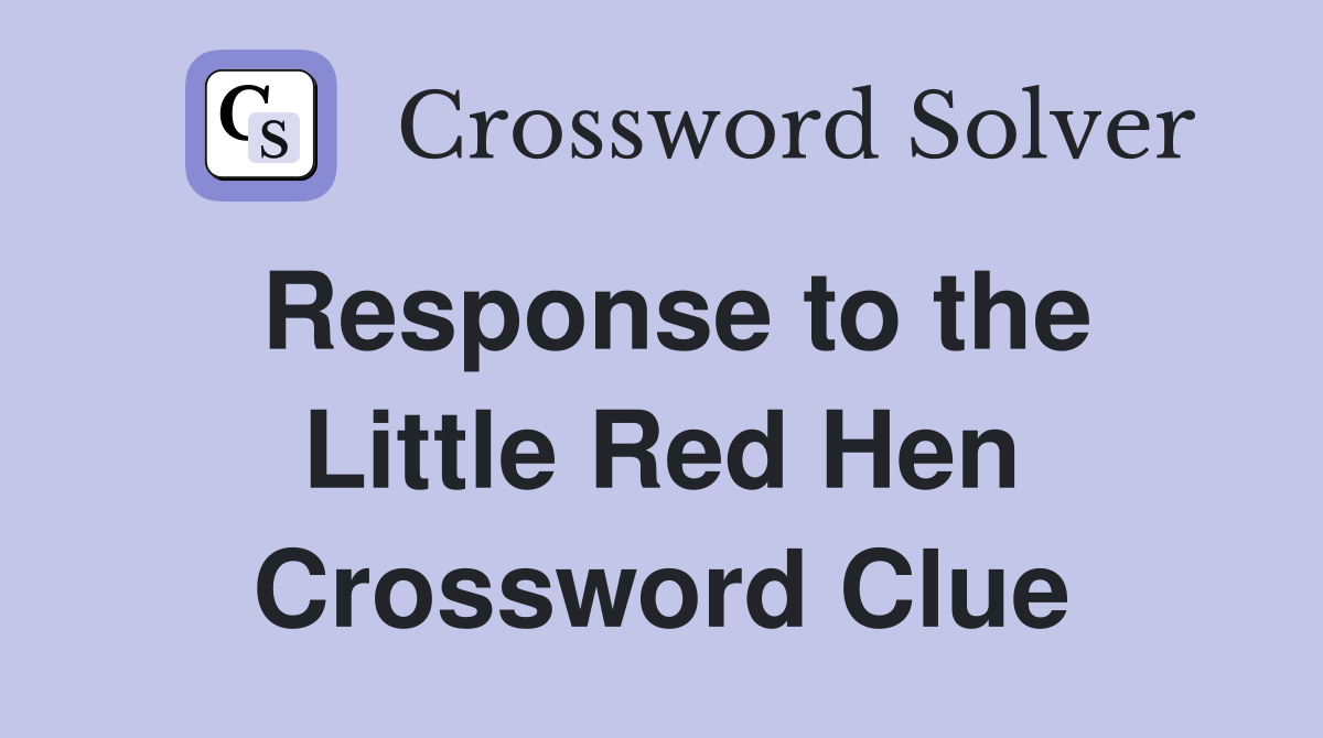 Response to the Little Red Hen Crossword Clue Answers Crossword Solver