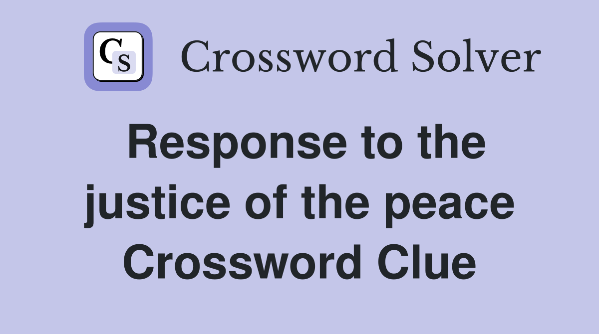 Response to the justice of the peace Crossword Clue