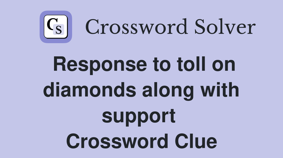 Response to toll on diamonds along with support  Crossword Clue