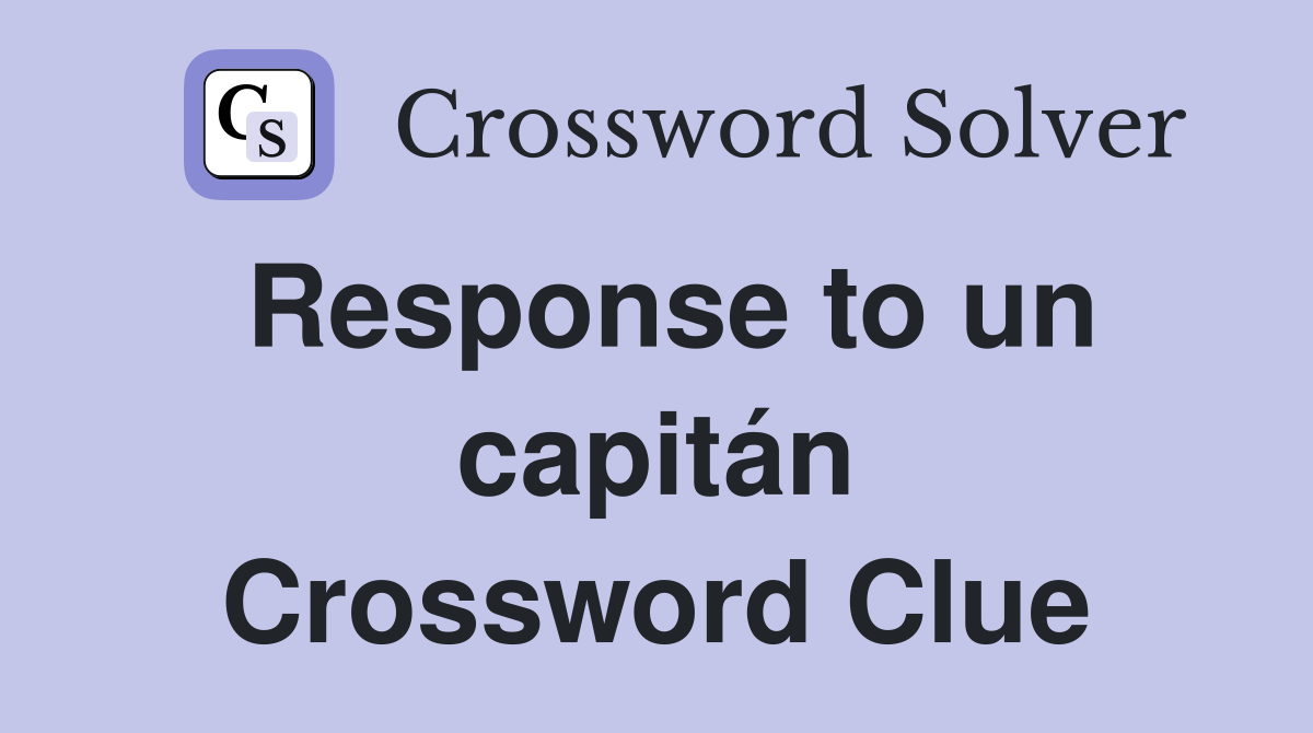 Response to un capitán Crossword Clue