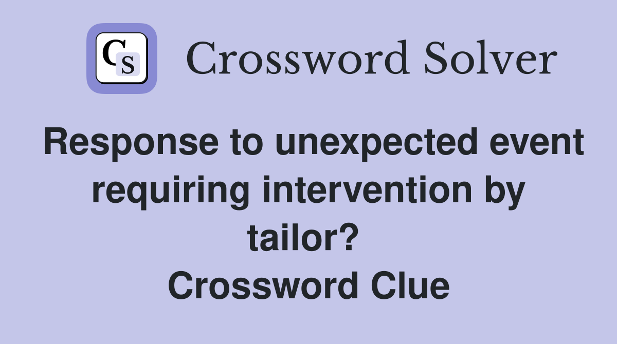 Response to unexpected event requiring intervention by tailor?  Crossword Clue