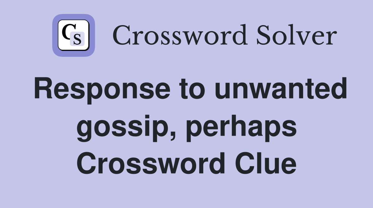 Response to unwanted gossip, perhaps Crossword Clue