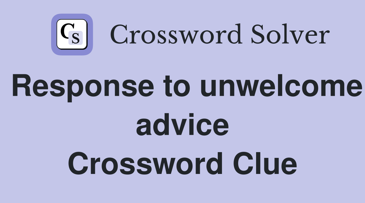 Response to unwelcome advice Crossword Clue