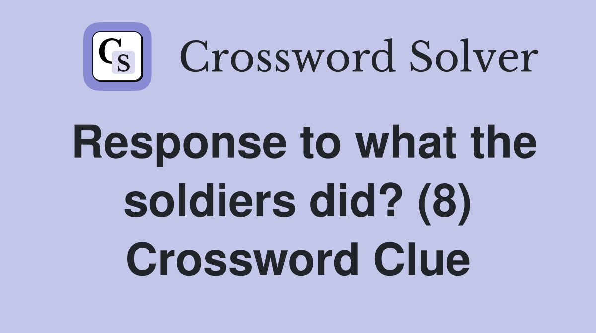 Response to what the soldiers did? (8) Crossword Clue