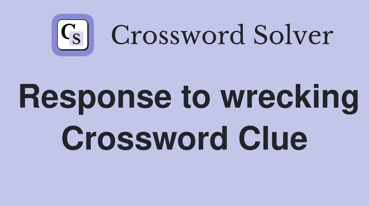Response to wrecking Crossword Clue